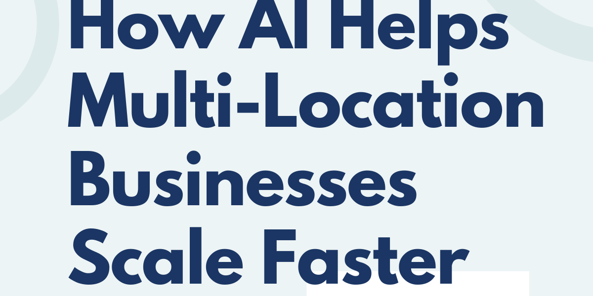 How AI Helps Multi-Brand & Multi-Location Businesses Scale Faster