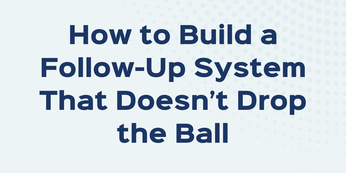 How to Build a Follow-Up System That Doesn’t Drop the Ball