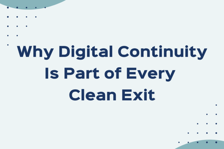 Why Digital Continuity Is Part of Every Clean Exit